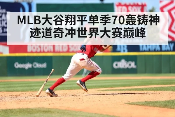MLB大谷翔平单季70轰铸神迹道奇冲世界大赛巅峰